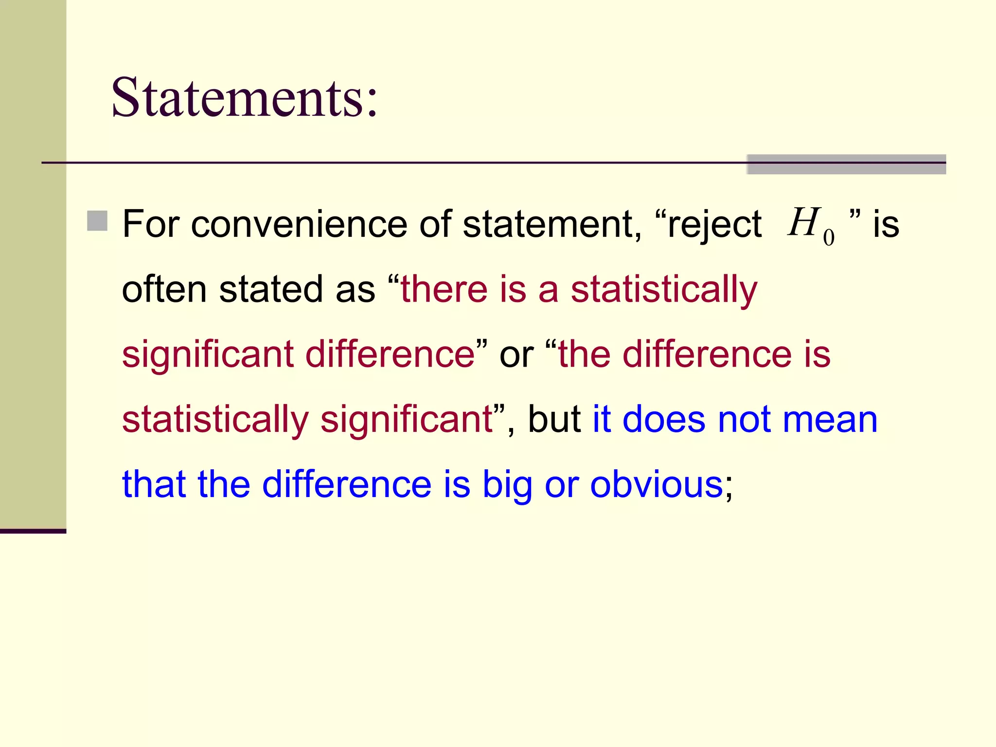 Statements: For convenience of statement, “reject  ” is often stated as “ there is a statistically significant difference ” or “ the difference is statistically significant ”, but  it does not mean that the difference is big or obvious ;  