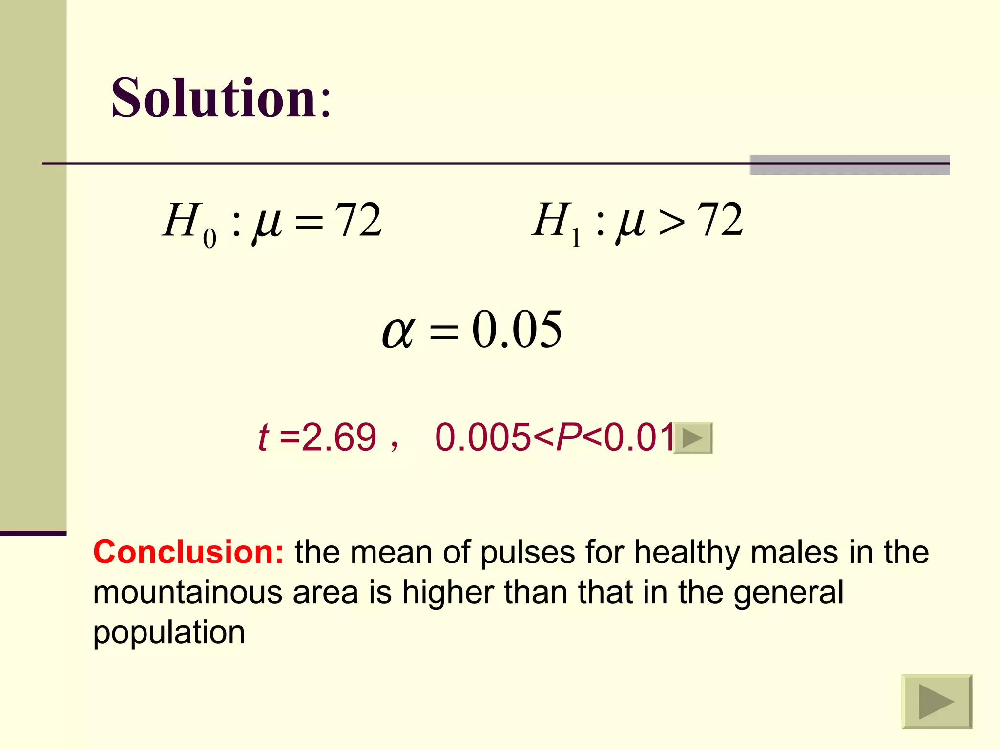 Solution : t  =2.69 ， 0.005< P <0.01   Conclusion:  the mean of pulses for healthy males in the mountainous area is higher than that in the general population  