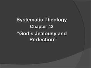 Systematic TheologySystematic Theology
Chapter 42Chapter 42
““God’s Jealousy andGod’s Jealousy and
Perfection”Perfection”
 