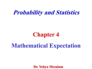 Probability and Statistics
Chapter 4
Mathematical Expectation
Dr. Yehya Mesalam
 