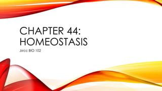 CHAPTER 44:
HOMEOSTASIS
Jsrcc BIO 102
 