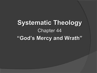 Systematic TheologySystematic Theology
Chapter 44Chapter 44
““God’s Mercy and Wrath”God’s Mercy and Wrath”
 
