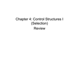 Chapter 4: Control Structures I
         (Selection)
           Review
 