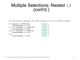Multiple Selections: Nested if
                     (cont'd.)




C++ Programming: From Problem Analysis to Program Design, Fifth Edition   31
 
