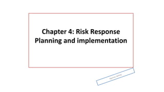 Chapter 4: Risk Response
Planning and implementation
 