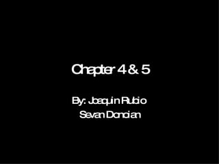 Chapter 4 & 5 By: Joaquin Rubio  Sevan Donoian 