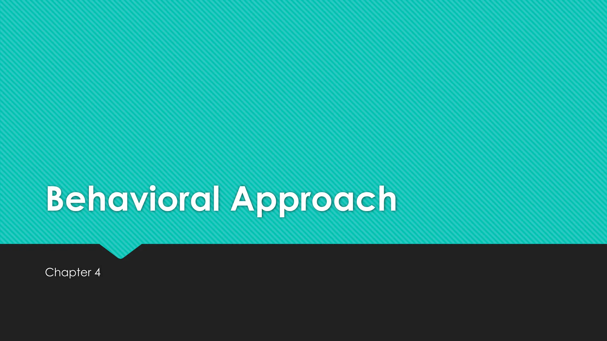 Behavioral Approach
Chapter 4
 