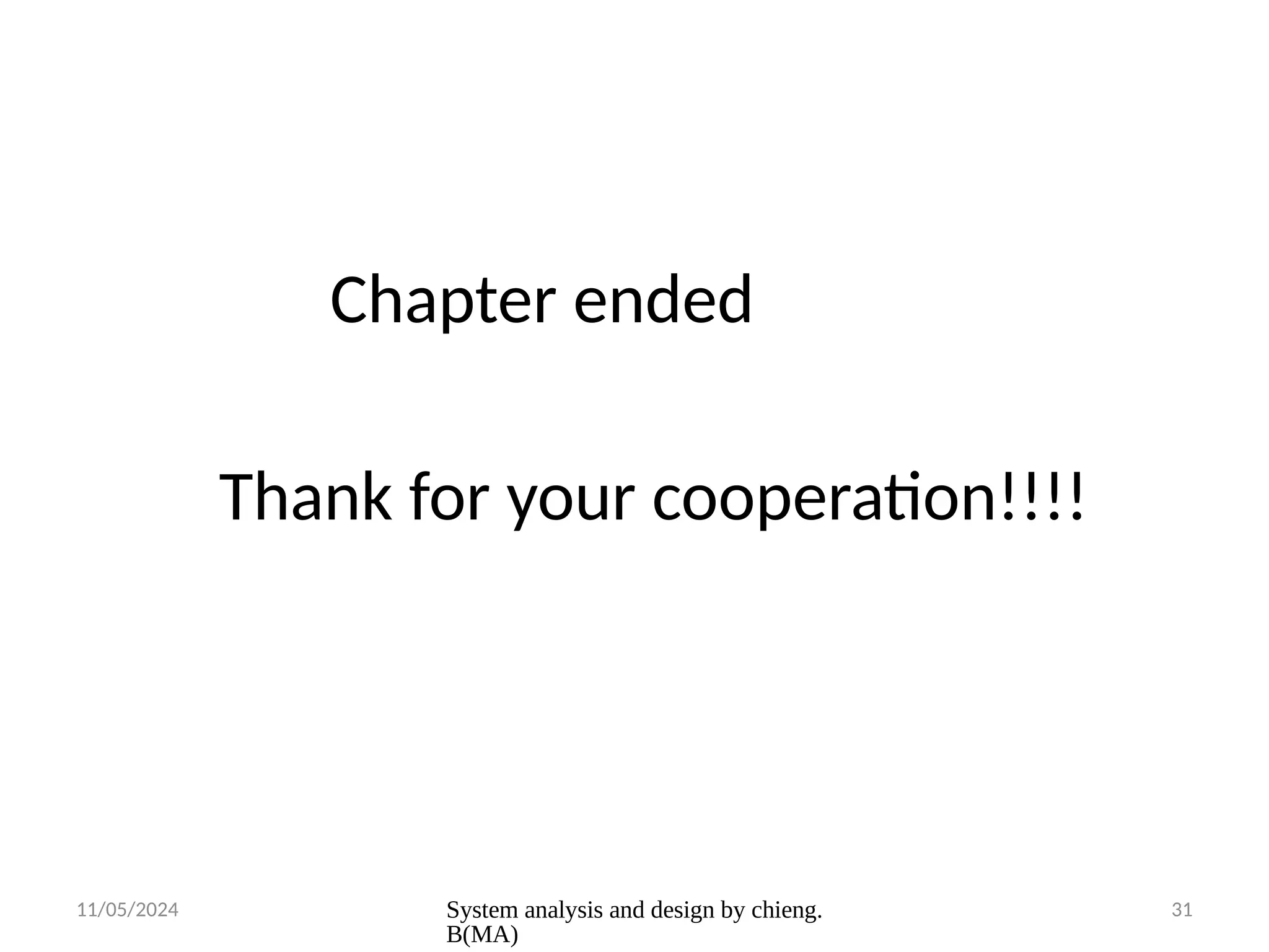 11/05/2024 System analysis and design by chieng.
B(MA)
31
Chapter ended
Thank for your cooperation!!!!
 