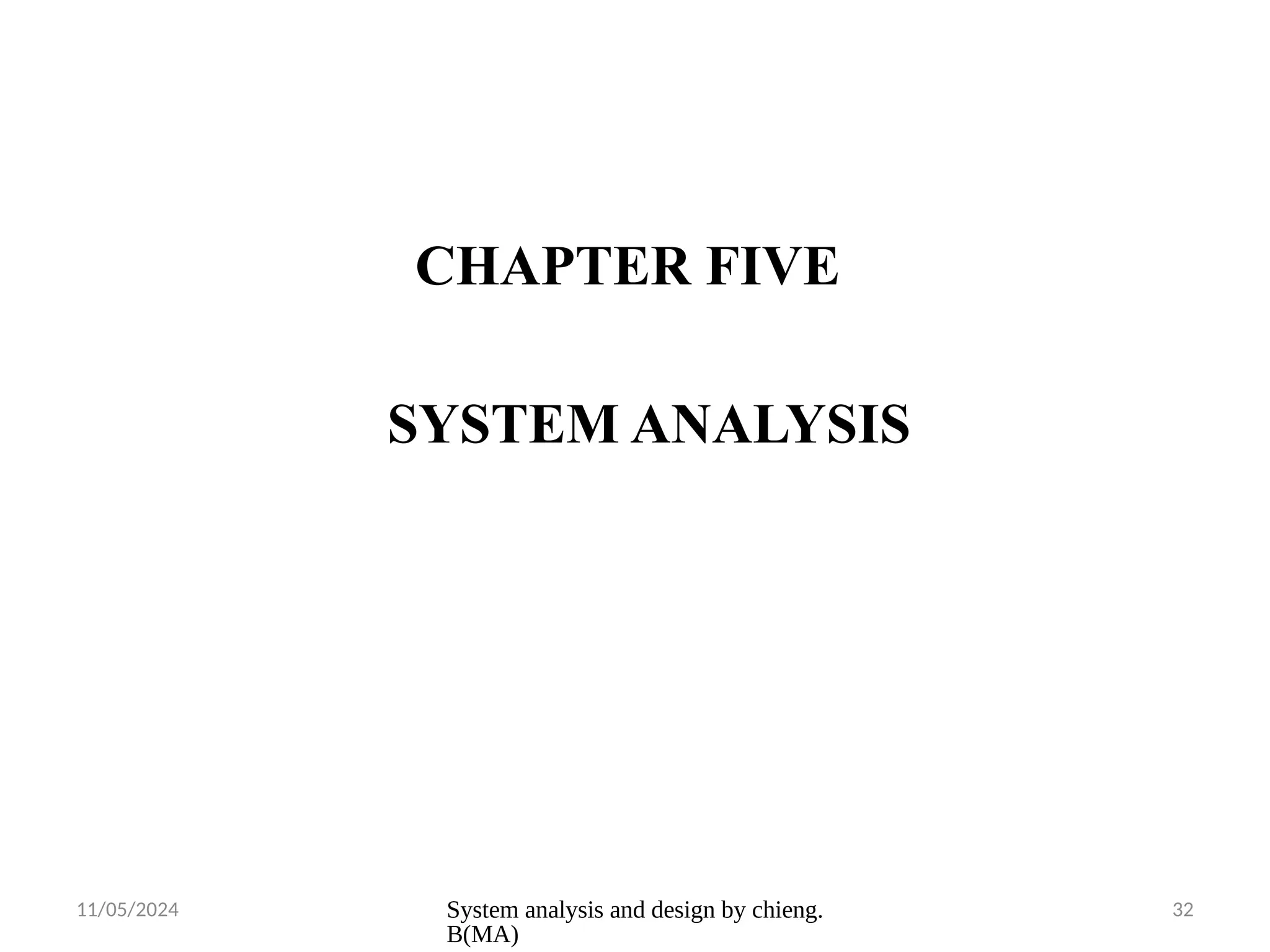 11/05/2024 System analysis and design by chieng.
B(MA)
32
CHAPTER FIVE
SYSTEM ANALYSIS
 