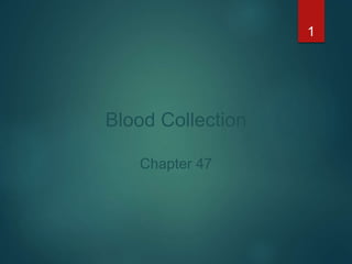 Blood Collection
Chapter 47
1
 