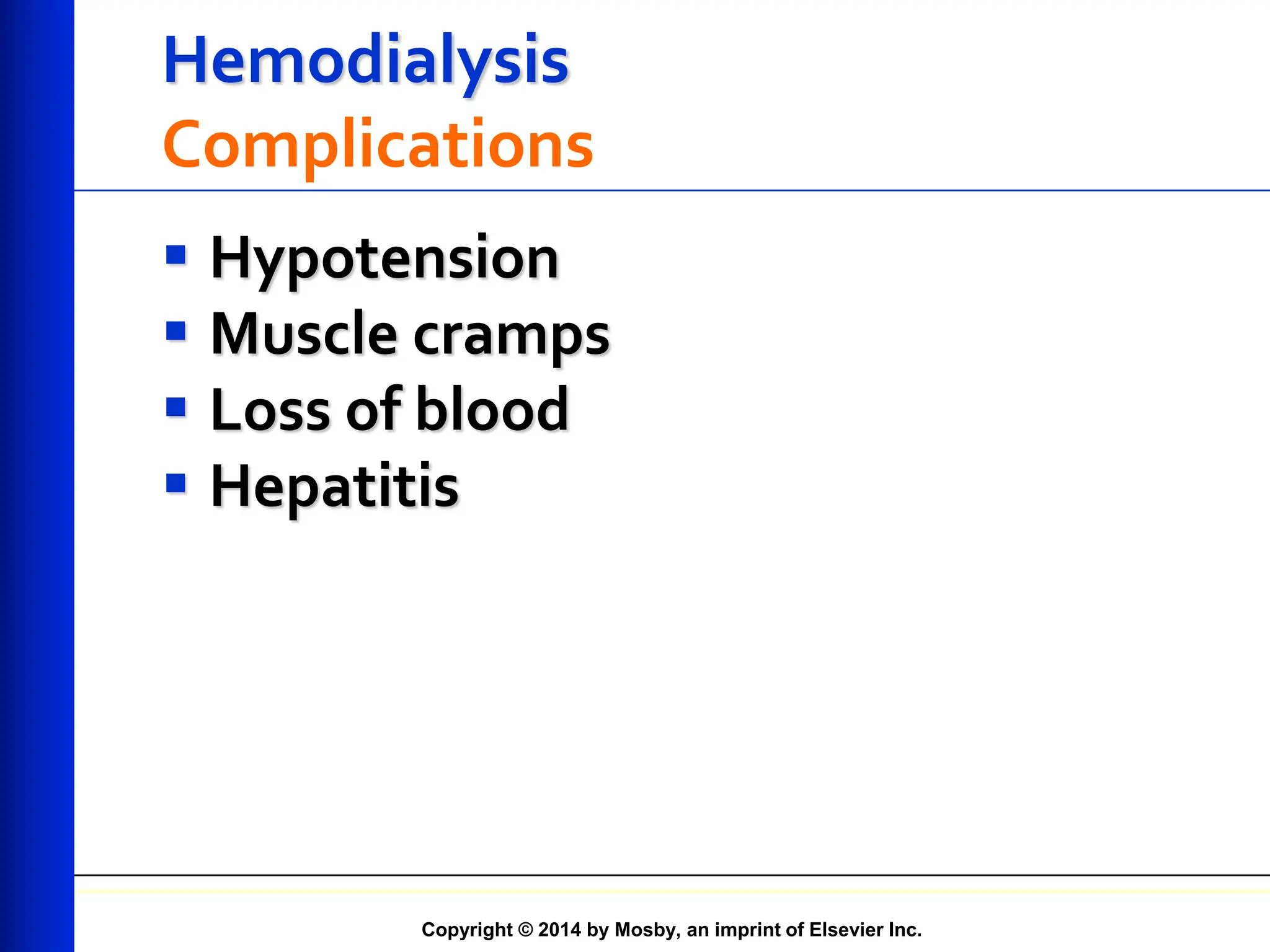 Copyright © 2014 by Mosby, an imprint of Elsevier Inc.
Hemodialysis
Complications
 Hypotension
 Muscle cramps
 Loss of blood
 Hepatitis
 