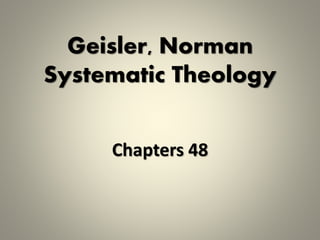 Geisler, Norman 
Systematic Theology 
Chapters 48 
 