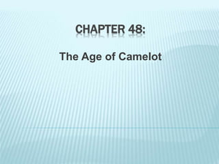 CHAPTER 48:
The Age of Camelot
 