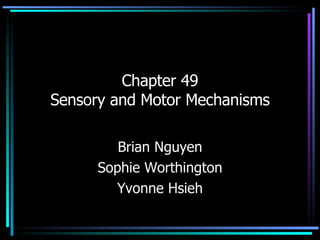 Chapter 49 Sensory and Motor Mechanisms Brian Nguyen Sophie Worthington Yvonne Hsieh 