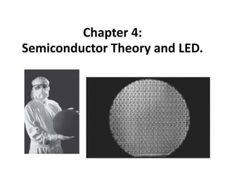 Chapter 4:
Semiconductor Theory and LED.
 
