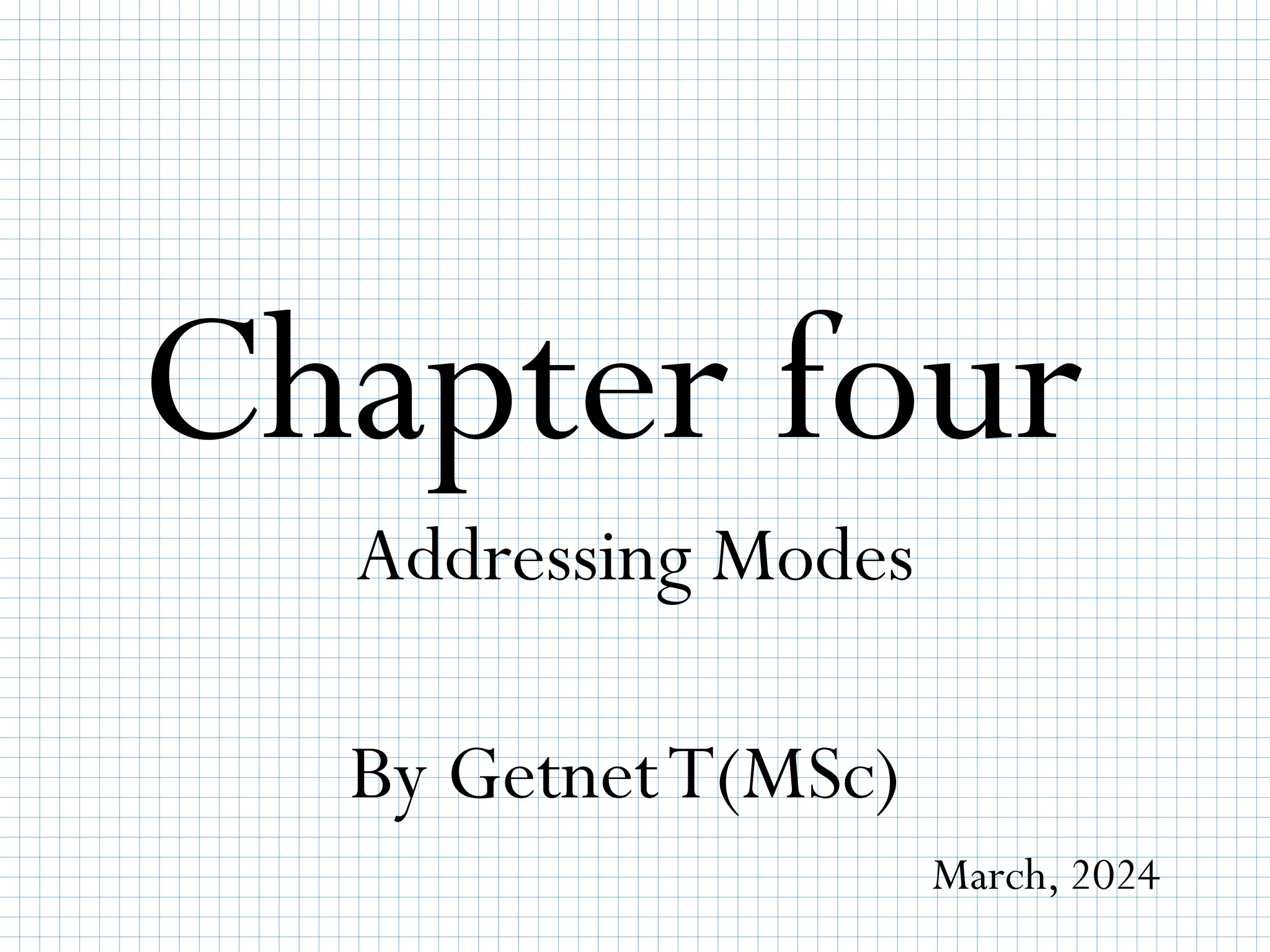 Chapter four
Addressing Modes
By GetnetT(MSc)
March, 2024
 