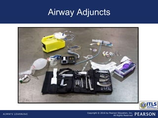 Copyright © 2016 by Pearson Education, Inc.
All Rights Reserved
Airway Adjuncts
 