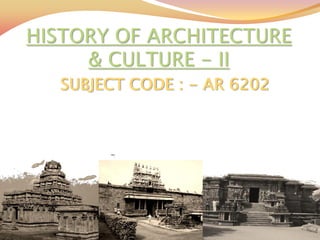 SUBJECT CODE : - AR 6202
HISTORY OF ARCHITECTURE
& CULTURE - II
 