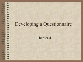 Developing a Questionnaire
Chapter 4
 