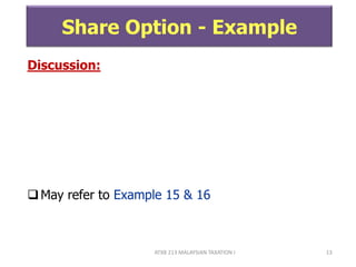 ATXB 213 MALAYSIAN TAXATION I 13
Share Option - Example
Discussion:
May refer to Example 15 & 16
 