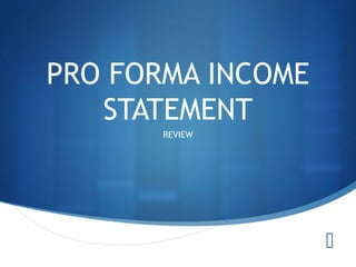 
PRO FORMA INCOME
STATEMENT
REVIEW
 