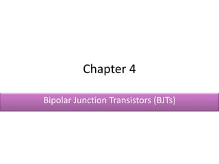 Chapter 4
Bipolar Junction Transistors (BJTs)
 