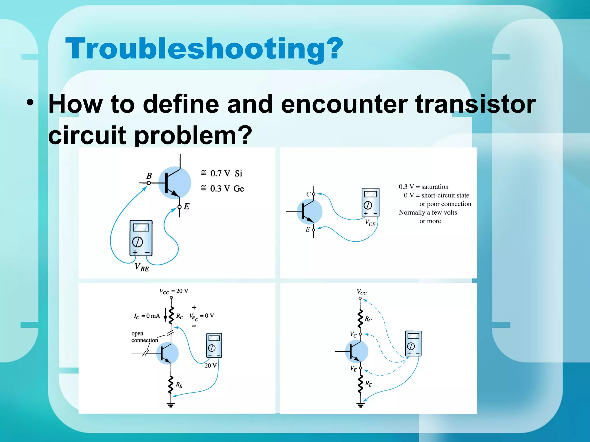 Troubleshooting?
• How to define and encounter transistor
  circuit problem?
 