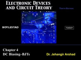 Chapter 4
DC Biasing–BJTs Dr. Jehangir Arshad
 