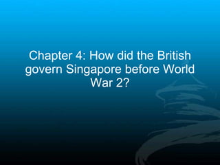 Chapter 4: How did the British govern Singapore before World War 2? 