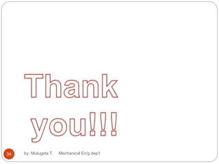 34 by: Mulugeta T. Mechanical En'g dep't
 