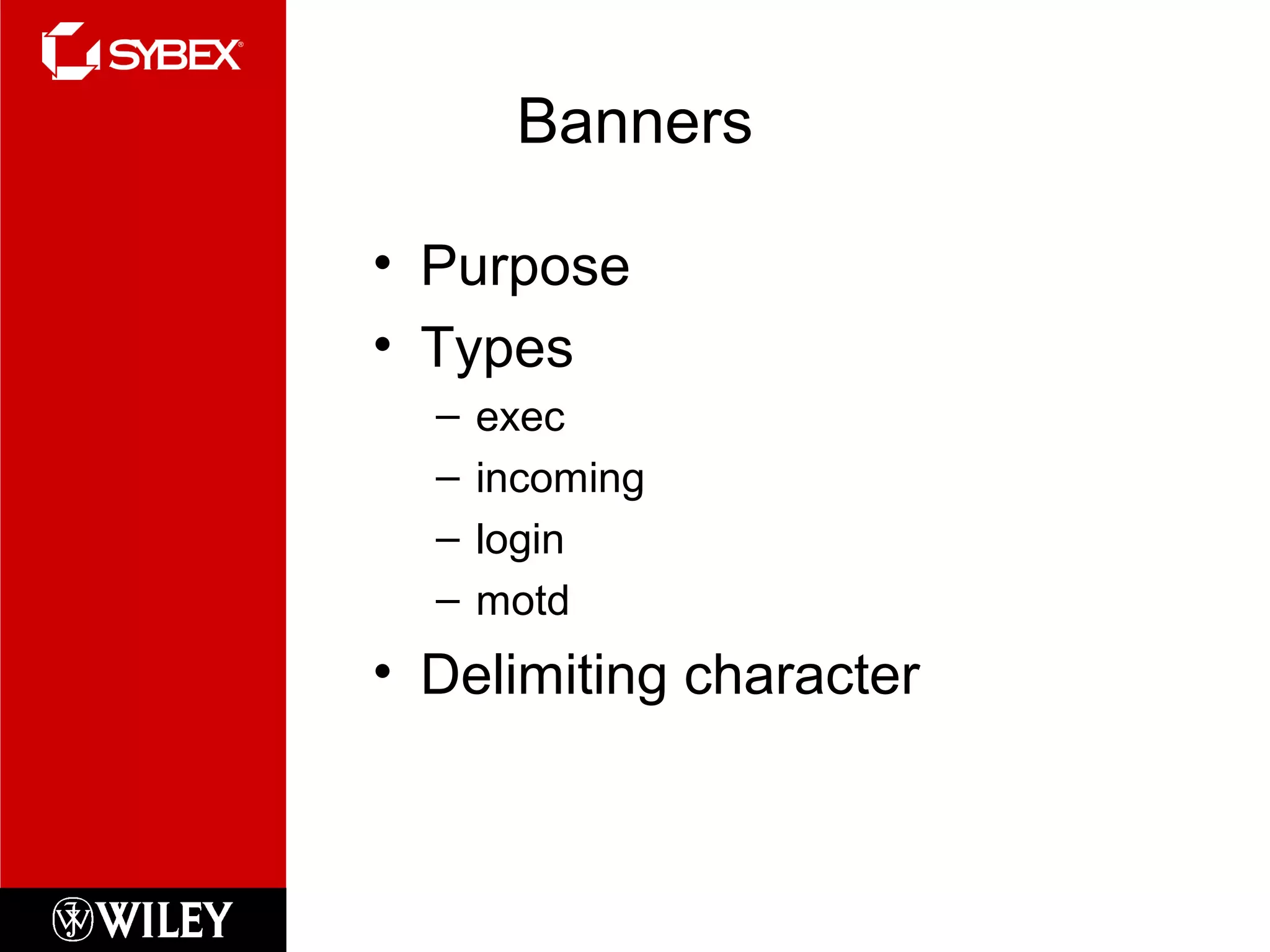 Banners
• Purpose
• Types
– exec
– incoming
– login
– motd
• Delimiting character
 