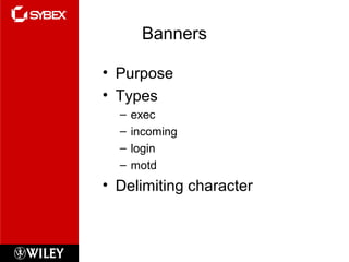 Banners
• Purpose
• Types
– exec
– incoming
– login
– motd
• Delimiting character
 