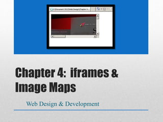 Chapter 4: iframes &
Image Maps
Web Design & Development
 
