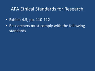 APA Ethical Standards for Research

• Exhibit 4.5, pp. 110-112
• Researchers must comply with the following
  standards
 