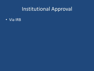 Institutional Approval
• Via IRB
 