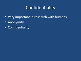 Confidentiality
• Very important in research with humans
• Anonymity
• Confidentiality
 