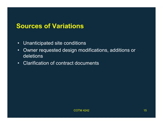 Sources of Variations
• Unanticipated site conditions
• Owner requested design modifications, additions or
deletions
• Clarification of contract documents
COTM 4242 15
 