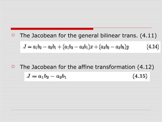 ☐ The Jacobean for the general bilinear trans. (4.11)
☐ The Jacobean for the affine transformation (4.12)
 