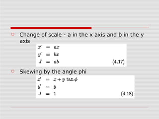 ☐ Change of scale - a in the x axis and b in the y
axis
☐ Skewing by the angle phi
 