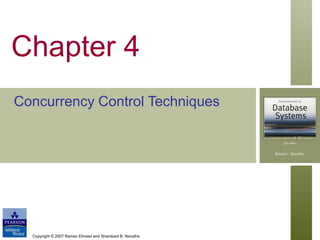 Copyright © 2007 Ramez Elmasri and Shamkant B. Navathe
Chapter 4
Concurrency Control Techniques
 