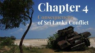 Consequences
of Sri Lanka Conflict
Chapter 4
 