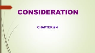 CONSIDERATION
CHAPTER # 4
 