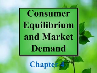 Consumer
Equilibrium
and Market
Demand
Chapter 4
 