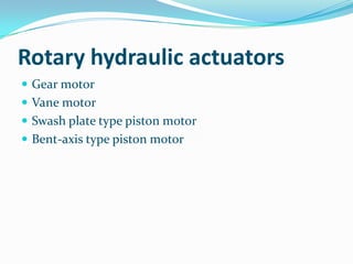 Rotary hydraulic actuators
 Gear motor
 Vane motor
 Swash plate type piston motor
 Bent-axis type piston motor
 