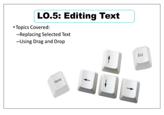 •Topics Covered:
–Replacing Selected Text
–Using Drag and Drop
LO.5: Editing Text
 