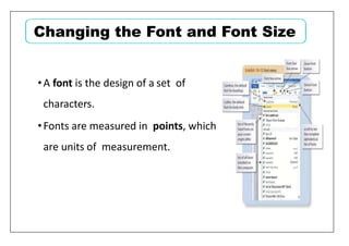•A font is the design of a set of
characters.
•Fonts are measured in points, which
are units of measurement.
Changing the Font and Font Size
 