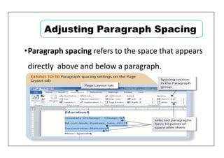 •Paragraph spacing refers to the space that appears
directly above and below a paragraph.
Adjusting Paragraph Spacing
 