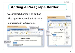 2012/08/21
Adding a Paragraph Border
37
38
31
•A paragraph border is an outline
that appears around one or more
paragraphs in a document.
 