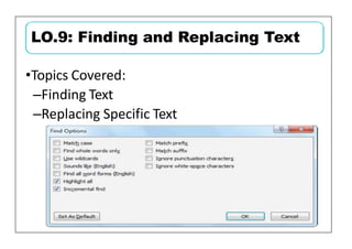 •Topics Covered:
–Finding Text
–Replacing Specific Text
LO.9: Finding and Replacing Text
 