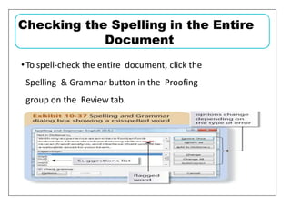 •To spell-check the entire document, click the
Spelling & Grammar button in the Proofing
group on the Review tab.
Checking the Spelling in the Entire
Document
 